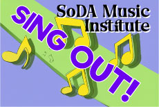 SoDA MUSIC INSTITUTE: Sing Out! Instructor: Christiana Meeks •  Fee $245 DATES: TUE: 2/9 - 5/5 (No class 3/31) TIME: 4P - 5:30P  GRADES: 5 - 12